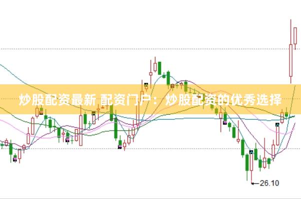 炒股配资最新 配资门户：炒股配资的优秀选择