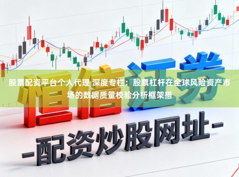 股票配资平台个人代理 深度专栏：股票杠杆在全球风险资产市场的数据质量校验分析框架搭
