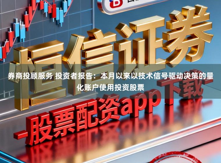 券商投顾服务 投资者报告：本月以来以技术信号驱动决策的量化账户使用投资股票