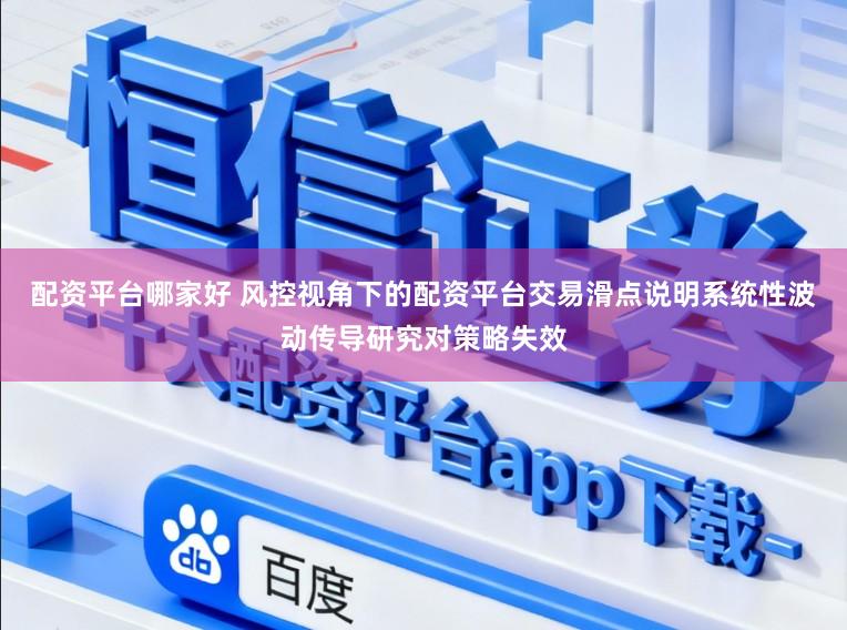 配资平台哪家好 风控视角下的配资平台交易滑点说明系统性波动传导研究对策略失效