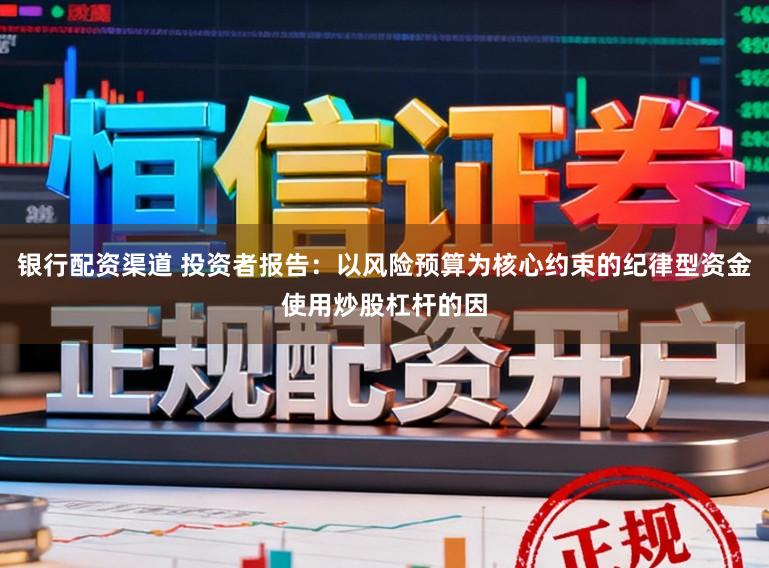 银行配资渠道 投资者报告：以风险预算为核心约束的纪律型资金使用炒股杠杆的因