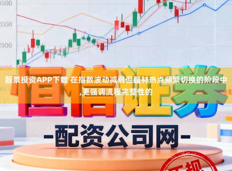 股票投资APP下载 在指数波动减弱但题材热点频繁切换的阶段中,更强调流程完整性的