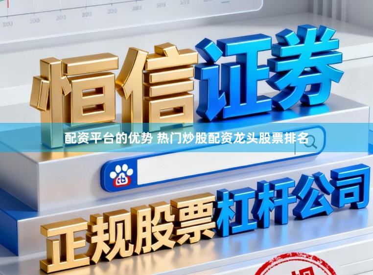 配资平台的优势 热门炒股配资龙头股票排名