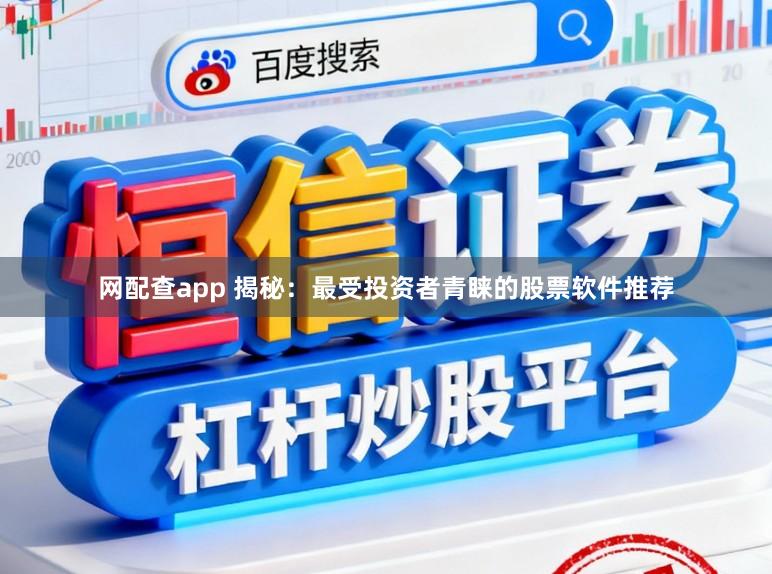 网配查app 揭秘：最受投资者青睐的股票软件推荐