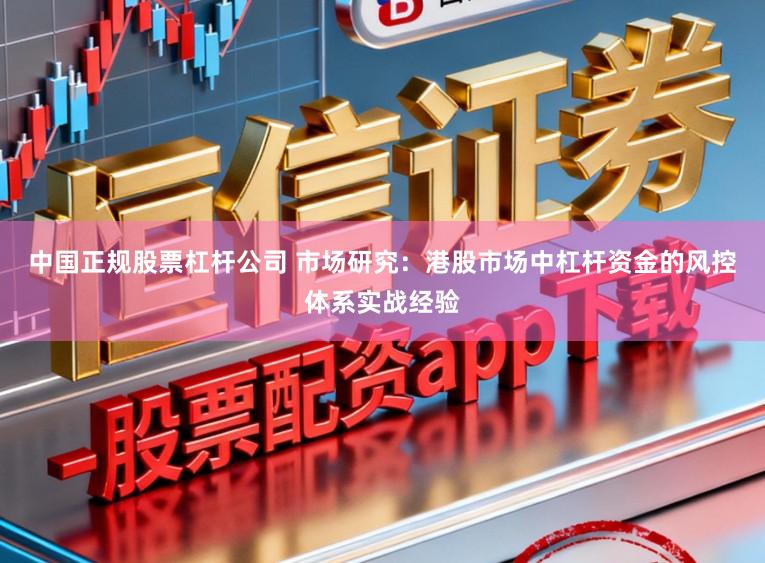 中国正规股票杠杆公司 市场研究：港股市场中杠杆资金的风控体系实战经验