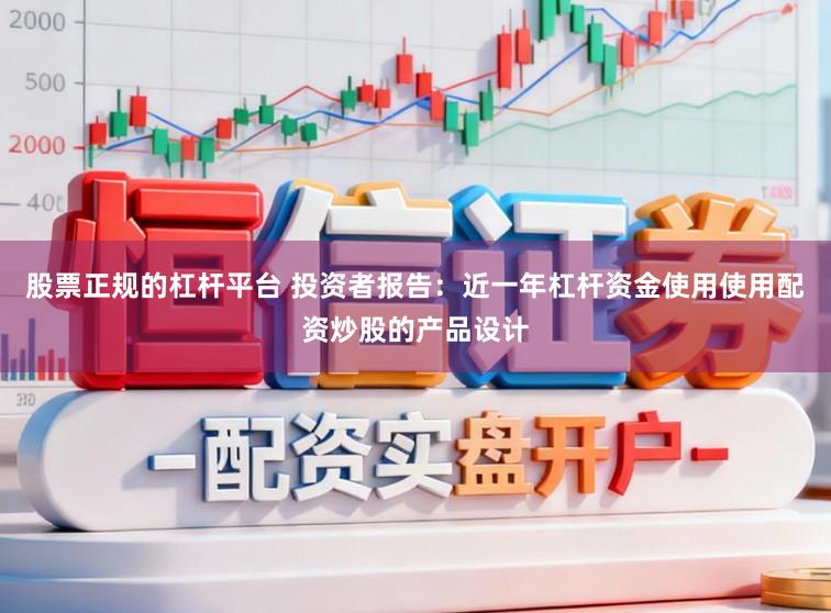 股票正规的杠杆平台 投资者报告：近一年杠杆资金使用使用配资炒股的产品设计